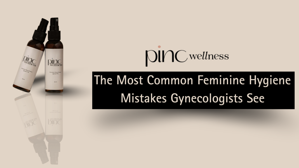The Most Common Feminine Hygiene Mistakes Gynaecologists See (And How to Avoid Them)