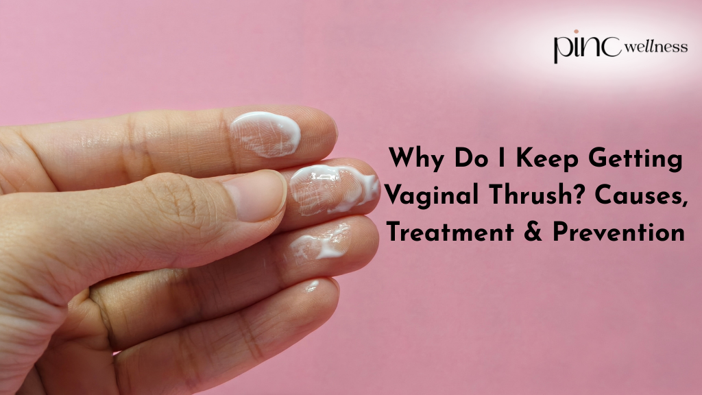 Why Do I Keep Getting Vaginal Thrush? Causes, Treatment & Prevention ...